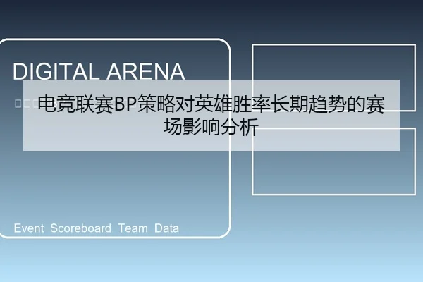 电竞联赛BP策略对英雄胜率长期趋势的赛场影响分析